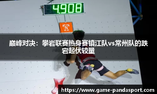 巅峰对决：攀岩联赛热身赛镇江队vs常州队的跌宕起伏较量