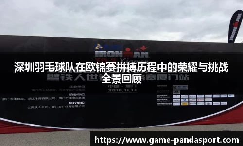 深圳羽毛球队在欧锦赛拼搏历程中的荣耀与挑战全景回顾
